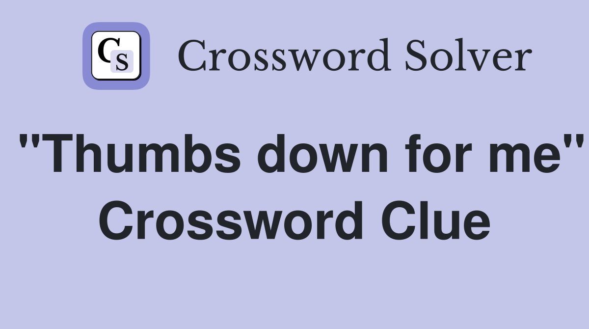 "Thumbs down for me" Crossword Clue Answers Crossword Solver